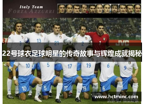 22号球衣足球明星的传奇故事与辉煌成就揭秘